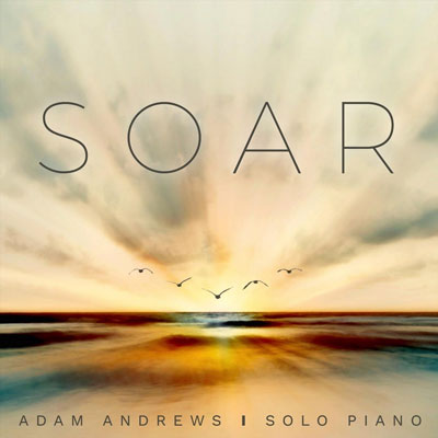 آلبوم موسیقی Soar تکنوازی پیانو آرامش بخش و تسکین دهنده از Adam Andrews