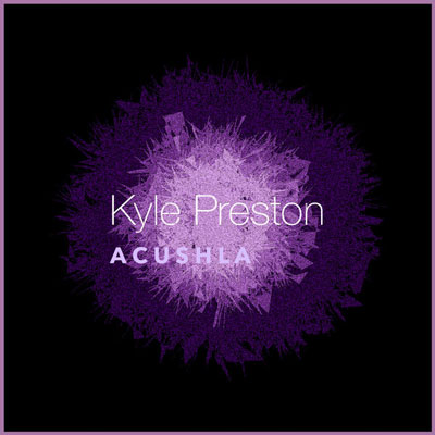 آلبوم Acushla موسیقی کلاسیکال دراماتیک و راز آلود از Kyle Preston