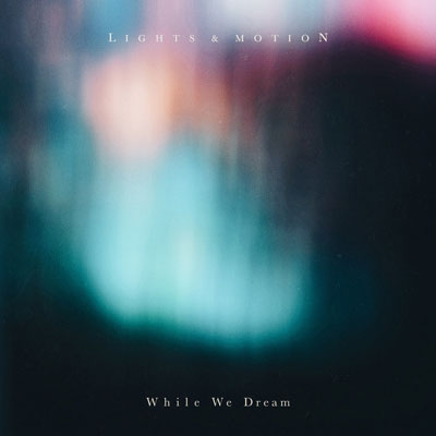 آلبوم موسیقی While We Dream پست راک فوق العاده زیبایی از Lights & Motion