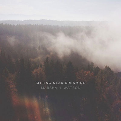 Marshall Watson - Sitting Near Dreaming (2016)